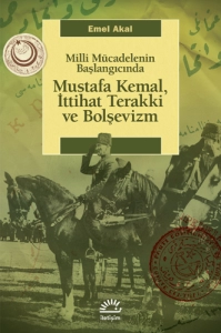 Emel Akal - "Milli Mücadelenin Başlangıcında Mustafa Kemal, İttihat Terakki ve Bolşevizm" PDF