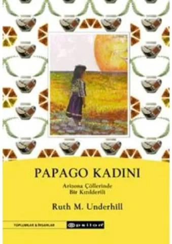 Ruth Murray Underhill "Papago Kadını - Arizona Çöllerinde Bir Kızılderili" PDF