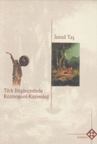 İsmail Taş - "İslâm Öncesi Türk Düşüncesinde Kozmogoni-Kozmoloji" PDF