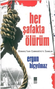 Ergun Hiçyılmaz - "Her Şafakta Ölürüm - Osmanlı'dan Cumhuriyet'e İdamlar" PDF