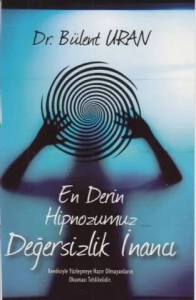 Bülent Uran "En Derin Hipnozumuz Değersizlik İnanci" PDF