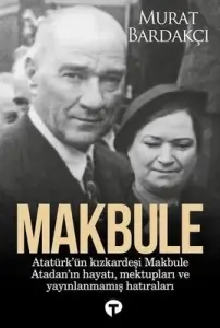 Murat Bardakçı - "Makbule - Atatürk'ün Kız Kardeşi Makbule Atadan'ın Hayatı, Mektupları ve Yayınlanmamış Hatıraları" PDF