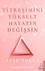 Ayşe Tolga "Ti̇treşi̇mi̇ni̇ Yükselt Hayatın Deği̇şsi̇n" PDF