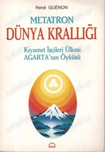 Rene Guenon "Metatron Dünya Krallığı - Kıyamet İşçileri Ülkesi Agarta'nın Öyküsü"  PDF