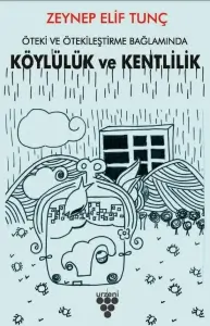 Zeynep Elif Tunç "Öteki ve Ötekileştirme Bağlamında Köylülük ve Kentlilik" PDF