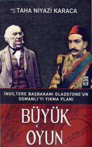 Taha Niyazi Karaca - "Büyük Oyun - İngiltere Başkanı Gladstone'un Osmanlı'yı Yıkma Planı" PDF