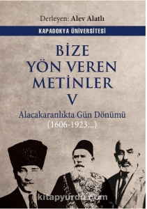 Bize Yön Veren Metinler 5 - Alacakaranlıkta Gün Dönümü (1606-1923) Derleyen_ Alev Alatlı