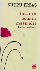 Şükrü Erbaş "İnsanın Acısını İnsan Alır (Bütün Yazıları 1)" PDF