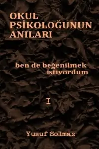 Yusuf Solmaz "Okul Psikoloğunun Anıları 1.Ben de Beğenilmek İstiyorum" PDF