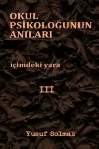 Yusuf Solmaz "Okul Psikoloğunun Anıları 3.İçimdeki Yara" PDF