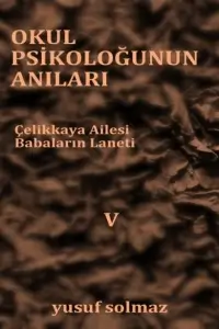 Yusuf Solmaz "Okul Psikoloğunun Anıları 5.Çelikkaya Ailesi - Babaların Laneti" PDF
