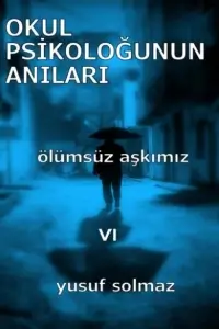 Yusuf Solmaz "Okul Psikoloğunun Anıları 6.Ölümsüz Aşkımız" PDF